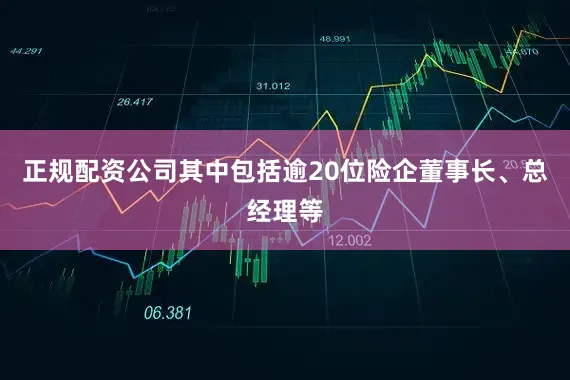 正规配资公司其中包括逾20位险企董事长、总经理等