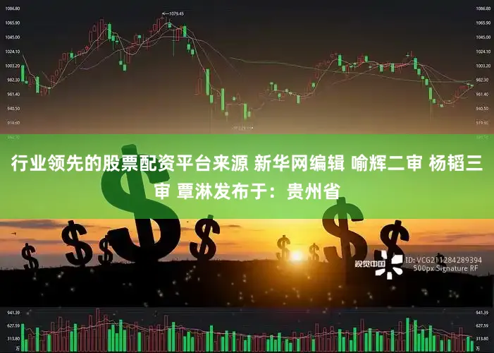行业领先的股票配资平台来源 新华网编辑 喻辉二审 杨韬三审 覃淋发布于：贵州省