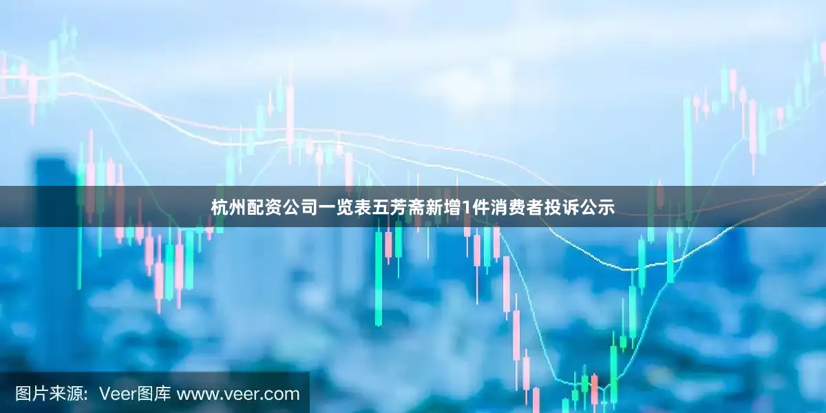 杭州配资公司一览表五芳斋新增1件消费者投诉公示