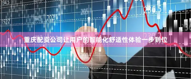 重庆配资公司让用户的智能化舒适性体验一步到位